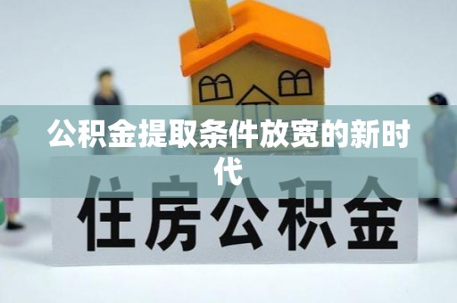 岑溪公积金提取条件放宽的新时代