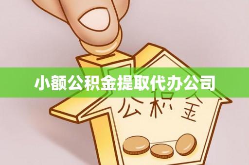 岑溪小额公积金提取代办公司