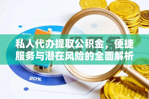 岑溪私人代办提取公积金，便捷服务与潜在风险的全面解析