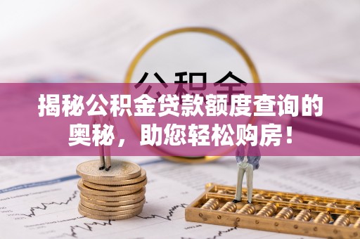 岑溪揭秘公积金贷款额度查询的奥秘，助您轻松购房！
