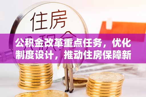 岑溪公积金改革重点任务，优化制度设计，推动住房保障新发展