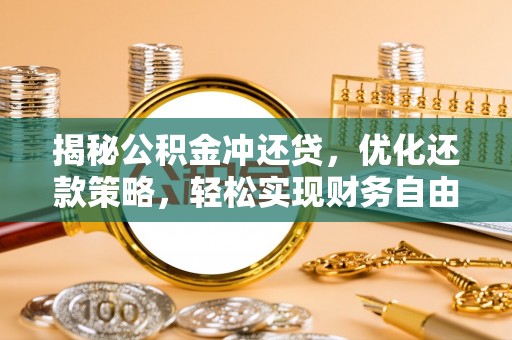 岑溪揭秘公积金冲还贷，优化还款策略，轻松实现财务自由